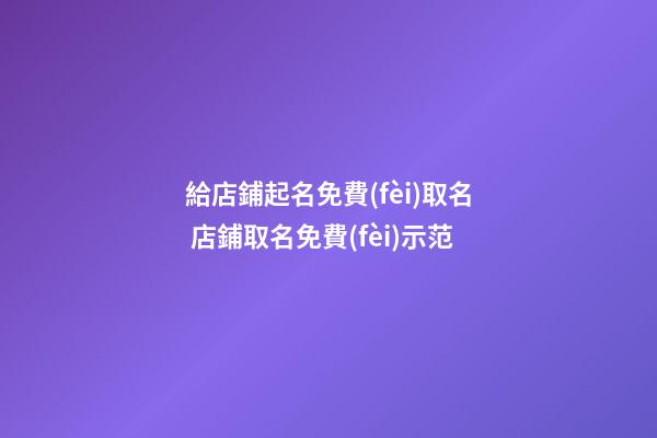給店鋪起名免費(fèi)取名 店鋪取名免費(fèi)示范-第1張-店鋪起名-玄機(jī)派